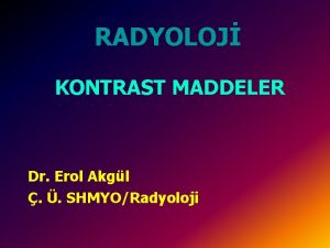 RADYOLOJ KONTRAST MADDELER Dr Erol Akgl SHMYORadyoloji KONTRAST