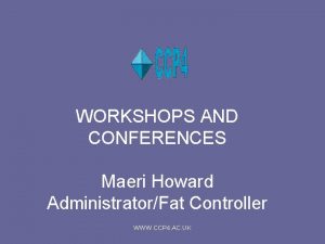 WORKSHOPS AND CONFERENCES Maeri Howard AdministratorFat Controller WWW