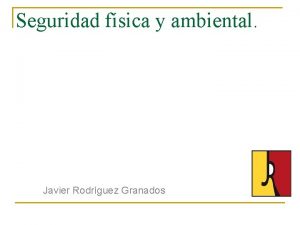 Seguridad fsica y ambiental Javier Rodrguez Granados Definicion