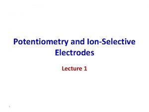 Potentiometry and IonSelective Electrodes Lecture 1 1 Basic