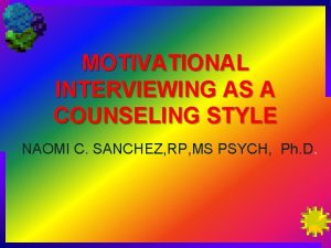 MOTIVATIONAL INTERVIEWING AS A COUNSELING STYLE NAOMI C