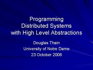Programming Distributed Systems with High Level Abstractions Douglas
