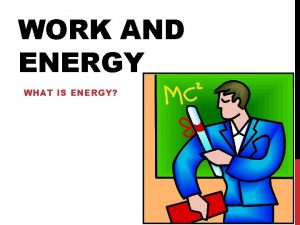 WORK AND ENERGY WHAT IS ENERGY ENERGY AND