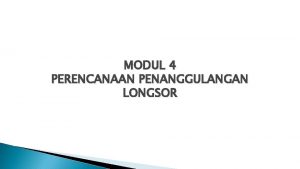 MODUL 4 PERENCANAAN PENANGGULANGAN LONGSOR Siklus Pengelolaan Bencana