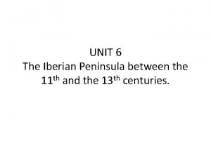 UNIT 6 The Iberian Peninsula between the 11