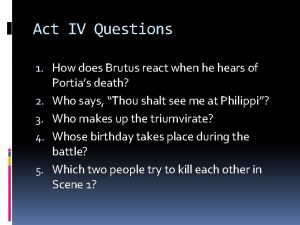 Act IV Questions 1 How does Brutus react