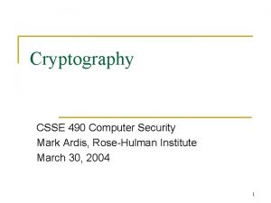 Cryptography CSSE 490 Computer Security Mark Ardis Rose