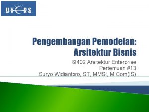 Pengembangan Pemodelan Arsitektur Bisnis SI 402 Arsitektur Enterprise