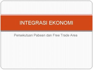 INTEGRASI EKONOMI Persekutuan Pabean dan Free Trade Area