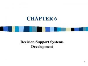 CHAPTER 6 Decision Support Systems Development 1 Decision