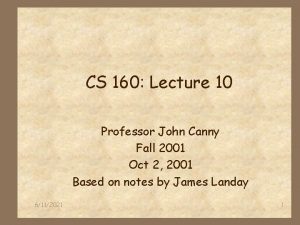 CS 160 Lecture 10 Professor John Canny Fall