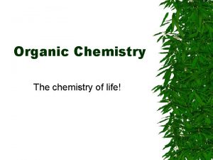 Organic Chemistry The chemistry of life Organic Chemistry