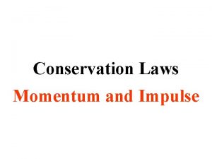 Conservation Laws Momentum and Impulse Momentum A quantity