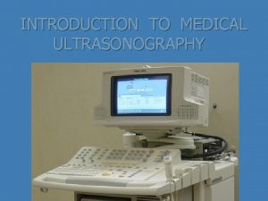 INTRODUCTION TO MEDICAL ULTRASONOGRAPHY Basic Introduction to Ultrasound