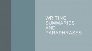 WRITING SUMMARIES AND PARAPHRASES SUMMARY VS PARAPHRA SE