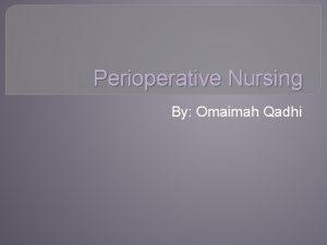 Perioperative Nursing By Omaimah Qadhi Definitions Perioprative nursing