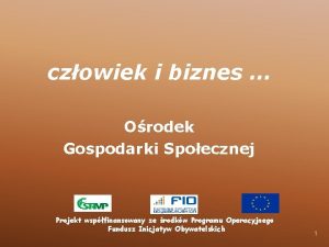 czowiek i biznes Orodek Gospodarki Spoecznej Projekt wspfinansowany