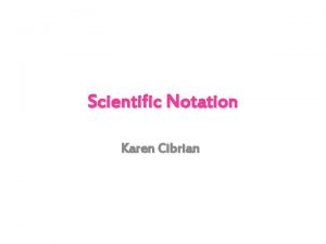 Scientific Notation Karen Cibrian Definition Scientific notation is