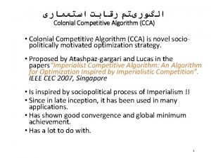 Colonial Competitive Algorithm CCA Colonial Competitive Algorithm CCA