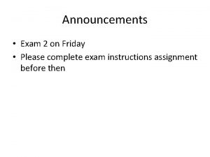 Announcements Exam 2 on Friday Please complete exam