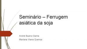 Seminrio Ferrugem asitica da soja Andr Bueno Gama