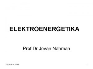 ELEKTROENERGETIKA Prof Dr Jovan Nahman 29 oktobar 2009