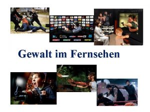 Gewalt im Fernsehen Fernsehen ist eine der wichtigsten