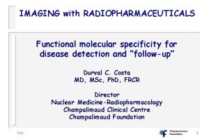 IMAGING with RADIOPHARMACEUTICALS Functional molecular specificity for disease