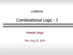 COMP 541 Combinational Logic I Montek Singh Mon