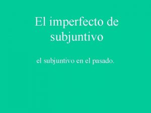 El imperfecto de subjuntivo el subjuntivo en el