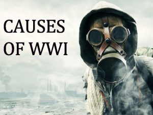 CAUSES OF WWI Underlying Causes What Causes Most