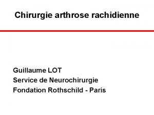 Chirurgie arthrose rachidienne Guillaume LOT Service de Neurochirurgie