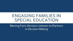 ENGAGING FAMILIES IN SPECIAL EDUCATION Moving from Decision