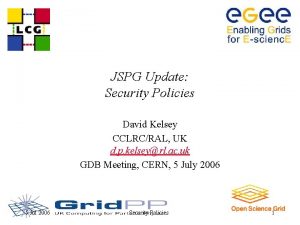 JSPG Update Security Policies David Kelsey CCLRCRAL UK