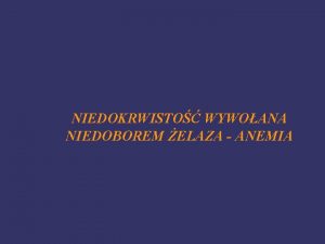 NIEDOKRWISTO WYWOANA NIEDOBOREM ELAZA ANEMIA Spis treci 1