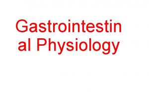 Gastrointestin al Physiology Digestion and Absorption Carbohydrates proteins