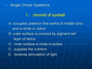 Single Choice Questions 1 choroid of eyeball A