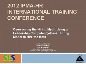 2012 IPMAHR INTERNATIONAL TRAINING CONFERENCE Overcoming the Hiring