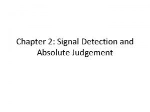 Chapter 2 Signal Detection and Absolute Judgement SIGNAL