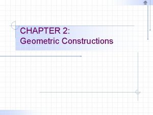 CHAPTER 2 Geometric Constructions Geometric Constructions Contents 1