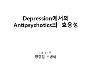 Depression Antipsychotics PK 15 Depression Pathophysiology Antipsychotics Pharmacokinetics