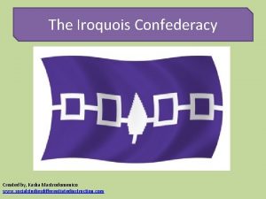 The Iroquois Confederacy Created by Kasha Mastrodomenico www