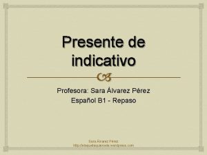Presente de indicativo Profesora Sara lvarez Prez Espaol