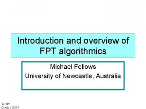 Introduction and overview of FPT algorithmics Michael Fellows