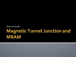 Marcus Rosales Magnetic Tunnel Junction and MRAM 1