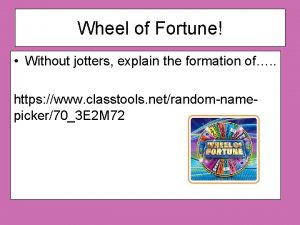 Wheel of Fortune Without jotters explain the formation