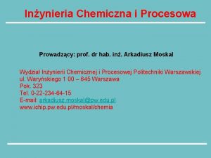 Inynieria Chemiczna i Procesowa Prowadzcy prof dr hab