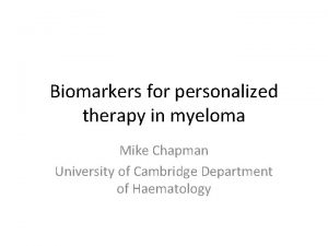 Biomarkers for personalized therapy in myeloma Mike Chapman