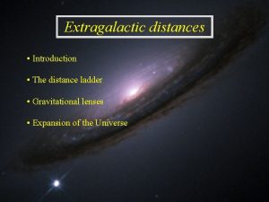 Extragalactic distances Introduction The distance ladder Gravitational lenses