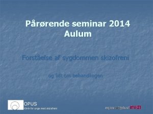 Prrende seminar 2014 Aulum Forstelse af sygdommen skizofreni